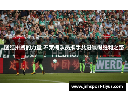 团结拼搏的力量 不莱梅队员携手共进赢得胜利之路