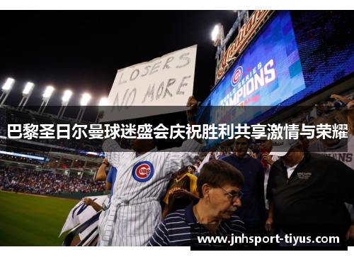 巴黎圣日尔曼球迷盛会庆祝胜利共享激情与荣耀