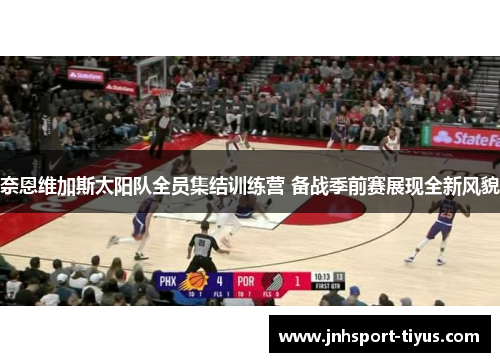 奈恩维加斯太阳队全员集结训练营 备战季前赛展现全新风貌