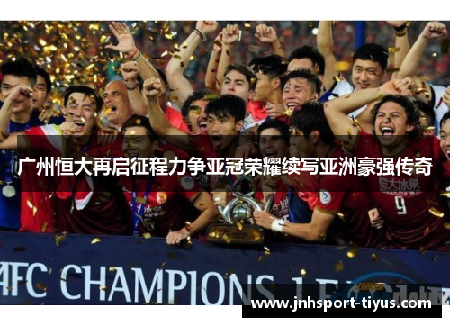 广州恒大再启征程力争亚冠荣耀续写亚洲豪强传奇
