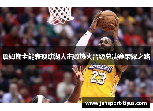 詹姆斯全能表现助湖人击败热火晋级总决赛荣耀之路