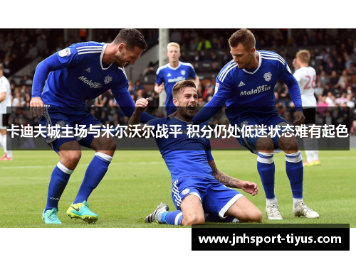 卡迪夫城主场与米尔沃尔战平 积分仍处低迷状态难有起色
